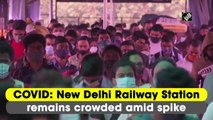 New Delhi Railway Station remains crowded amid Covid spike