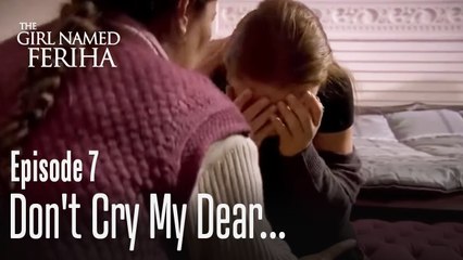 Don't cry my dear... - The Girl Named Feriha | Episode 7