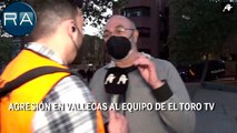 Agresión en Vallecas al equipo de El Toro TV