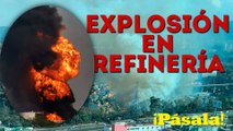 ¡EXPLOSIÓN EN REFINERÍA DE PEMEX!