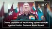 China capable of launching cyberattacks against India: General Bipin Rawat
