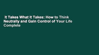It Takes What It Takes: How to Think Neutrally and Gain Control of Your Life Complete