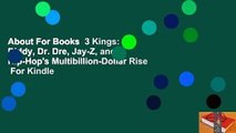 About For Books  3 Kings: Diddy, Dr. Dre, Jay-Z, and Hip-Hop's Multibillion-Dollar Rise  For Kindle