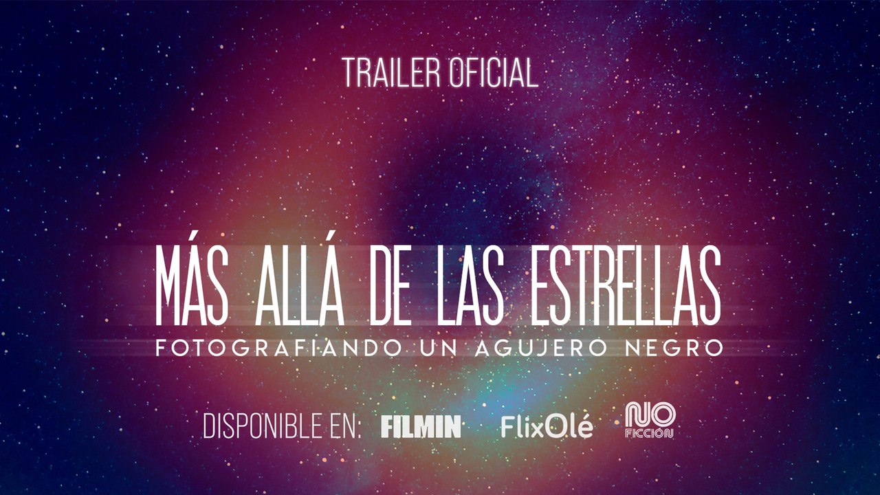 Trailer Más Allá de las Estrellas. Fotografiando un agujero Negro. Ya en plataformas