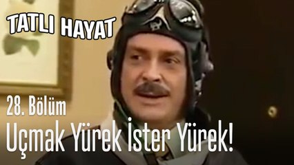 Uçmak yürek ister yürek! - Tatlı Hayat 28. Bölüm