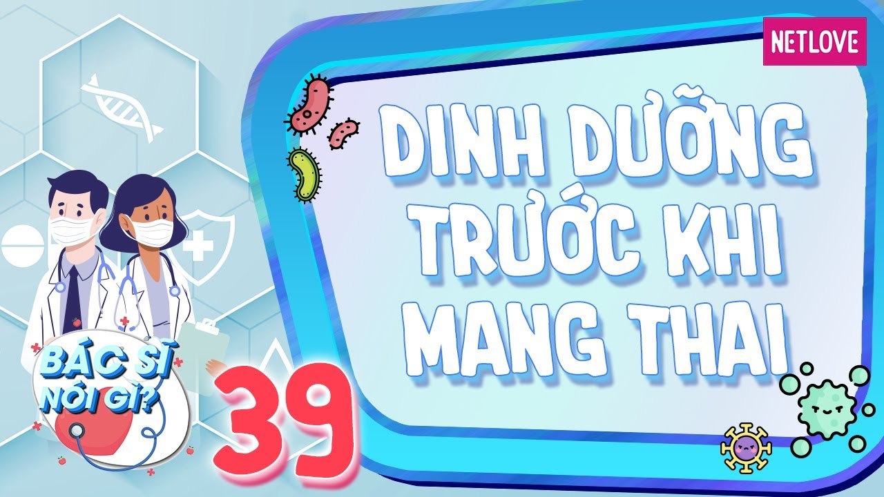 Bác Sĩ Nói Gì - Tập 39: Chế độ dinh dưỡng trước khi mang thai