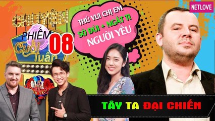 Tây Ta Đại Chiến - Tập 08 | Trai Tây chia sẻ thú vui của các chị em là sờ đùi - ngắt ti người yêu