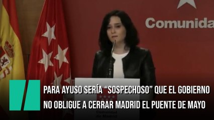 Ayuso dice que sería "sospechoso" que el Gobierno central no obligue a cerrar Madrid el puente de mayo