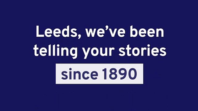 Leeds, we've been telling your stories since 1890