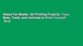About For Books  3D Printing Projects: Toys, Bots, Tools, and Vehicles to Print Yourself  Best
