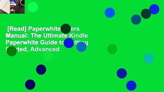 [Read] Paperwhite Users Manual: The Ultimate Kindle Paperwhite Guide to Getting Started, Advanced