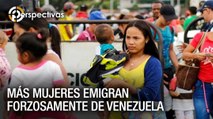 Aumenta número de mujeres que emigra forzosamente de Venezuela - Perspectivas
