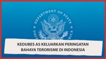 Kedubes AS Keluarkan Peringatan Bahaya Terorisme di Indonesia