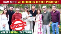 REAL Or Fake | Akshay's Ram Setu | 45 Crew Members Tested Covid Positive