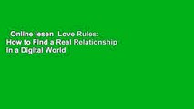 Online lesen  Love Rules: How to Find a Real Relationship in a Digital World  Kostenloser Zugang