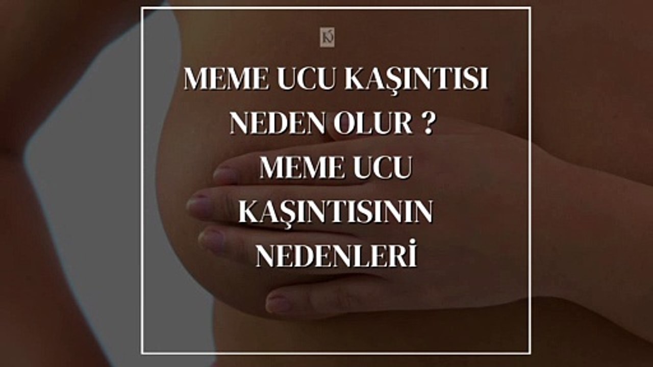 Meme Ucu Kaşıntısı Neden Olur? Meme Ucu Kaşıntısı Nedenleri Nelerdir?