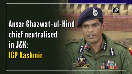 Ansar Ghazwat-ul-Hind chief neutralised in J&K: IGP Kashmir
