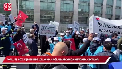 Toplu iş sözleşmesinde uzlaşma sağlanamayınca meydana çıktılar