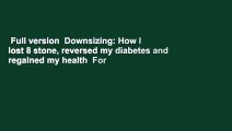 Full version  Downsizing: How I lost 8 stone, reversed my diabetes and regained my health  For