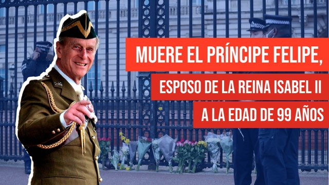 Muere el Príncipe Felipe, esposo de la Reina Isabel II a la edad de 99 años