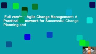 Full version  Agile Change Management: A Practical Framework for Successful Change Planning and