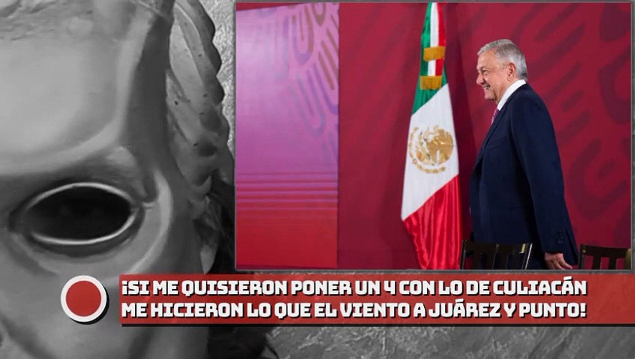 ¡Si me quisieron poner un 4 con lo de Culiacán me hicieron lo que el viento a Juárez y punto!