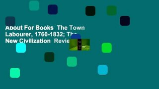 About For Books  The Town Labourer, 1760-1832; The New Civilization  Review