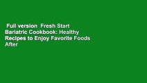 Full version  Fresh Start Bariatric Cookbook: Healthy Recipes to Enjoy Favorite Foods After