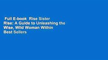 Full E-book  Rise Sister Rise: A Guide to Unleashing the Wise, Wild Woman Within  Best Sellers