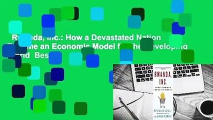 Rwanda, Inc.: How a Devastated Nation Became an Economic Model for the Developing World  Best