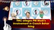 TMC alleges PM Modi’s involvement in Cooch Behar firing