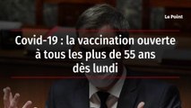 Covid-19 : la vaccination ouverte à tous les plus de 55 ans dès lundi