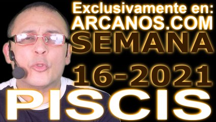 PISCIS - Horóscopo ARCANOS.COM 11 al 17 de abril de 2021 - Semana 16