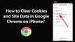 How to Clear Cookies and Site Data in Google Chrome on iPhone?