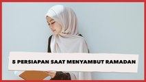 5 Persiapan Saat Menyambut Ramadhan Agar Puasa Berkah