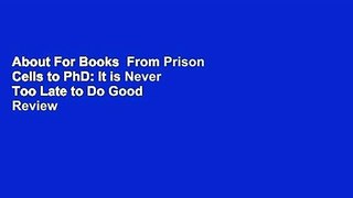 About For Books  From Prison Cells to PhD: It is Never Too Late to Do Good  Review
