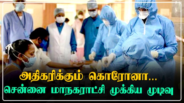 தமிழகத்தில் தொடர்ந்து அதிகரிக்கும் கொரோனா பாதிப்பு..சென்னை மாநகராட்சி எடுத்த முக்கிய முடிவு