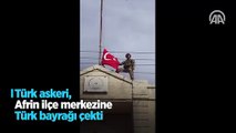 Afrin kent merkezine Türk Bayrağı dikildi!