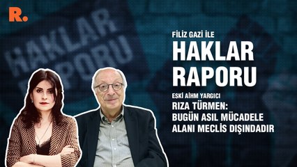 Haklar Raporu... Rıza Türmen: Bugün asıl mücadele alanı Meclis dışındadır