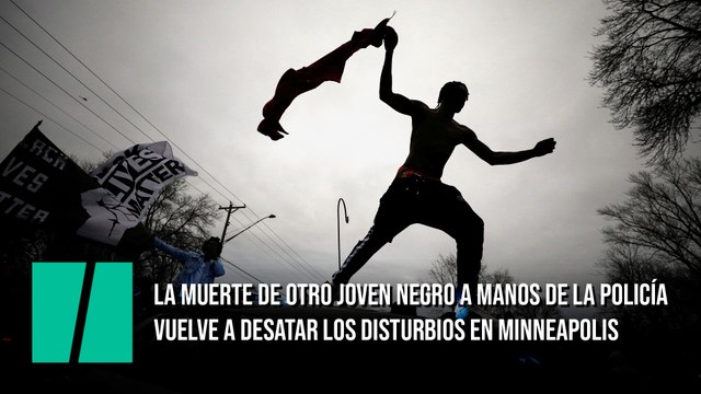 La muerte de otro joven negro a manos de la policía vuelve a desatar los disturbios en Minneapolis