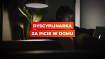 Dyscyplinarka za picie w domu