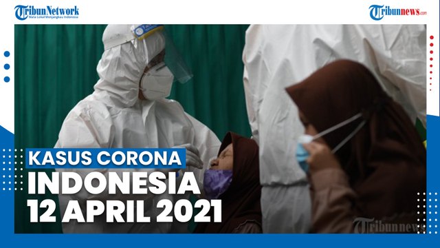 UPDATE Kasus Corona Indonesia 12 April 2021: Tambah 4.829 Positif, 5.289 Sembuh, 126 Meninggal