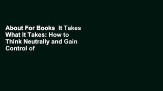 About For Books  It Takes What It Takes: How to Think Neutrally and Gain Control of Your Life  For