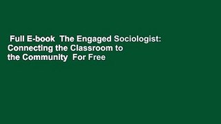 Full E-book  The Engaged Sociologist: Connecting the Classroom to the Community  For Free