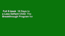 Full E-book  10 Days to a Less Defiant Child: The Breakthrough Program for Overcoming Your