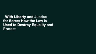 With Liberty and Justice for Some: How the Law Is Used to Destroy Equality and Protect the