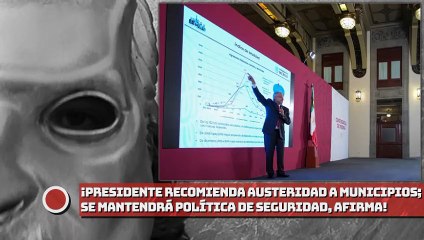 Presidente recomienda austeridad a municipios; se mantendrá política de seguridad, afirma