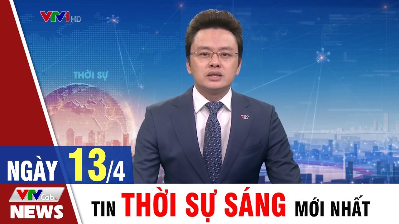 Tin Tức  Bản Tin Thời Sự Sáng 13/4 - Tin HOT 24h mới nhất hôm nay  VTVCab Tin Tức