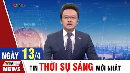 Tin Tức  Bản Tin Thời Sự Sáng 13/4 - Tin HOT 24h mới nhất hôm nay  VTVCab Tin Tức