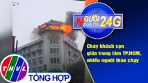 Người đưa tin 24G (6g30 ngày 13/4/2021) - Cháy khách sạn trung tâm TP.HCM, nhiều người tháo chạy